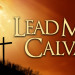 Lead Me to Calvary Lead Me to Calvary